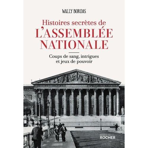 Histoires Secrtes De L'assemble Nationale - Coups De Sang, Intrigues Et Jeux De Pouvoir   de Bordas Wally  Format Beau livre 