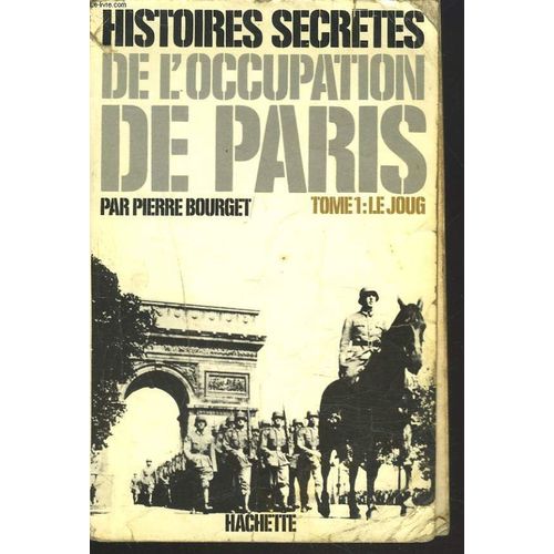 Histoires Secretes De L'occupation De Paris. Tome 1 : Le Joug.   de PIERRE BOURGET