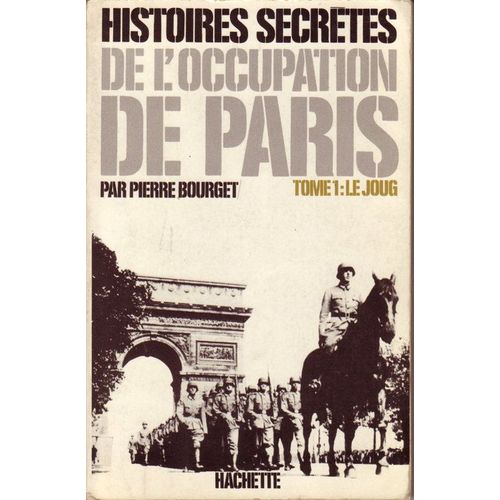 Histoires Secrtes De L'occupation De Paris Tome 1 Le Joug   de Bourget Pierre