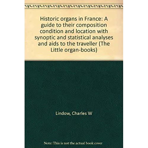 Historic Organs In France: A Guide To Their Composition Condition And Location With Synoptic And Statistical Analyses And Aids To The Traveller (The Little Organ-Books)   de Lindow, Charles W  Format Broch 