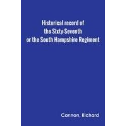 Historical Record Of The Sixty-Seventh, Or The South Hampshire Regiment    Format Broch 