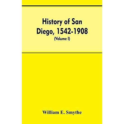 History Of San Diego, 1542-1908; An Account Of The Rise And Progress Of The Pioneer Settlement On The Pacific Coast Of The United States (Volume I) Old Town   de William E. Smythe  Format Broch 