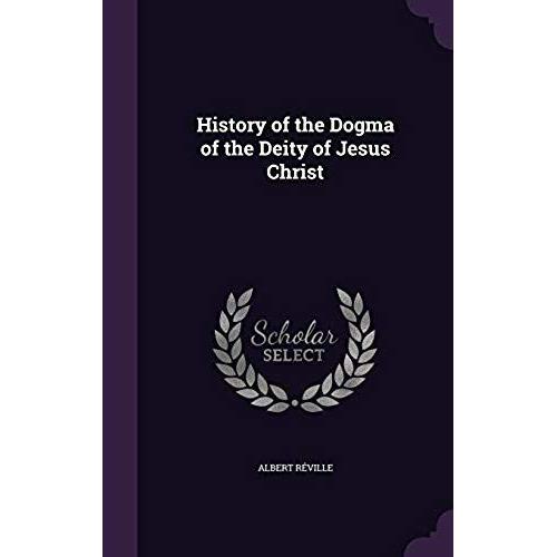 History Of The Dogma Of The Deity Of Jesus Christ   de Reville, Albert  Format Broch 