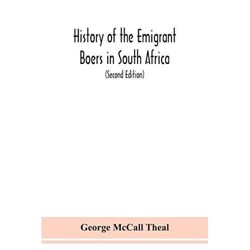 History Of The Emigrant Boers In South Africa; Or The Wanderings And Wars Of The Emigrant Farmers From Their Leaving The Cape Colony To The Acknowledgment Of Their Independence By Great Britain (Second Edition)   de George McCall Theal  Format Broch 