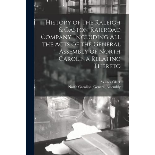 History Of The Raleigh & Gaston Railroad Company, Including All The Acts Of The General Assembly Of North Carolina Relating Thereto    Format Broch 
