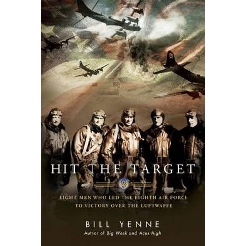 Hit The Target: Eight Men Who Led The Eighth Air Force To Victory Over The Luftwaffe   de Bill Yenne  Format Reli 