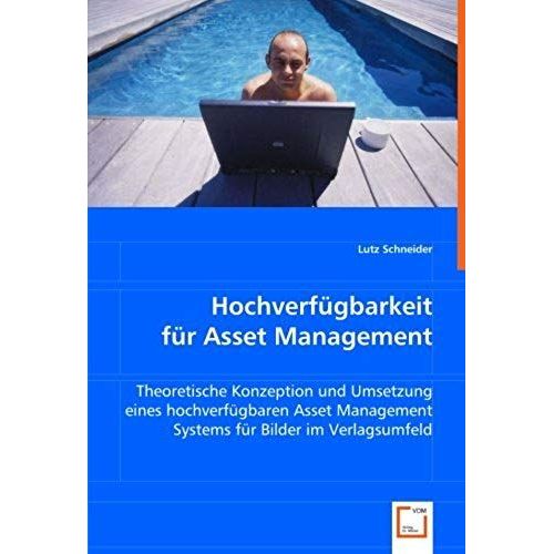 Hochverfgbarkeit Fr Asset Management: Theoretische Konzeption Und Umsetzung Eines Hochverfgbaren Asset Management Systems Fr Bilder Im Verlagsumfeld (German Edition)   de Lutz Schneider  Format Broch 