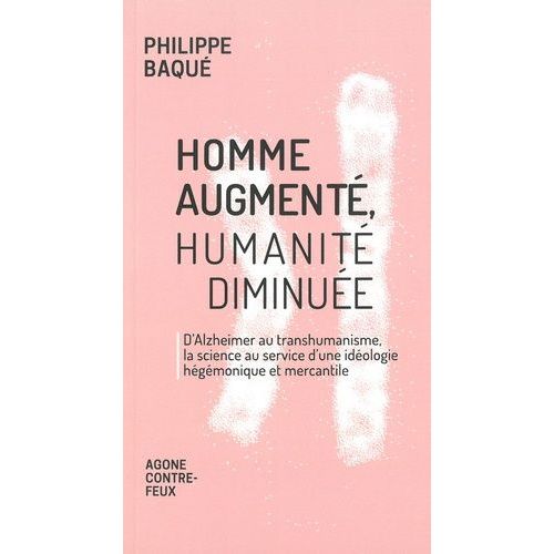 Homme Augment, Humanit Diminue - D'alzheimer Au Transhumanisme, La Science Au Service D'une Idologie Hgmonique Et Mercantile    Format Grand Format 