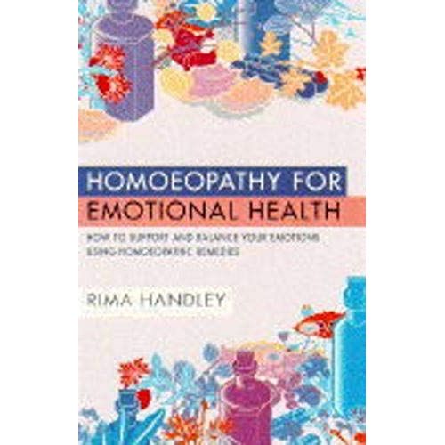 Homoeopathy For Emotional Health: How To Support And Balance Your Emotions Using Homoeopathic Remedies   de Rima Handley  Format Broch 