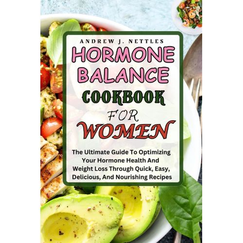 Hormone Balance Cookbook For Women: The Ultimate Guide To Optimizing Your Hormone Health And Weight Loss Through Quick, Easy, Delicious, And Nourishing Recipes | Plus A 3-Weeks Meal Planner Journal   de Nettles, Andrew J.  Format Broch 