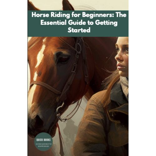 Horse Riding For Beginners: The Essential Guide To Getting Started: Learn The Basics Of Horse Riding: A Step-By-Step Guide For Beginners To Start Riding Safely And Confidently   de Books, Quick  Format Broch 