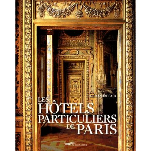 Les Htels Particuliers De Paris - Du Moyen Age  La Belle Epoque   de Alexandre Gady  Format Beau livre 