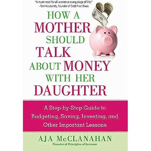 How A Mother Should Talk About Money With Her Daughter: A Step-By-Step Guide To Budgeting, Saving, Investing, And Other Important Lessons    Format Reli 