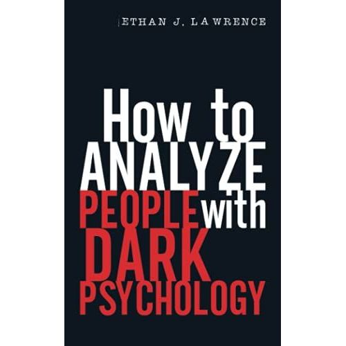 How To Analyze People With Dark Psychology: Take Back Control Of Your Life! Discover Secret Manipulation And Mind Control Techniques Used By People With Dark Traits To Influence Your Choices   de Lawrence, Ethan J.  Format Broch 