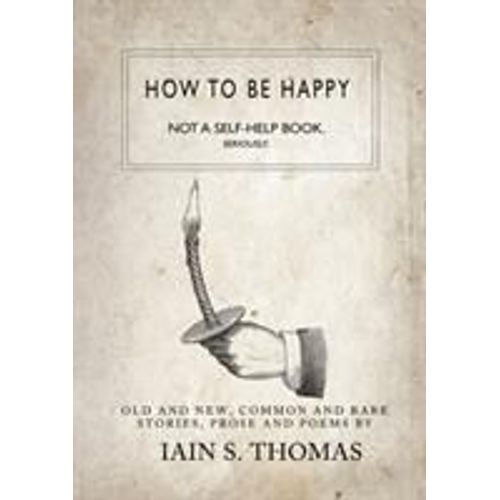 How To Be Happy: Not A Self-Help Book. Seriously.   de Iain Sinclair Thomas  Format Broch 