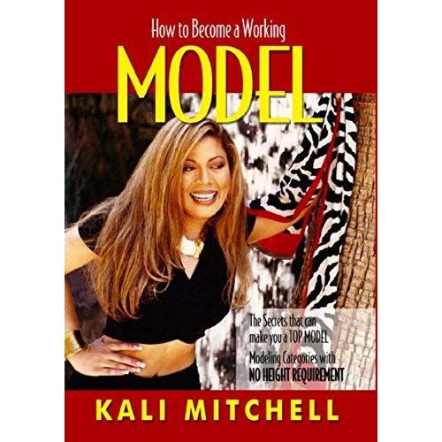 How To Become A Working Model (This Book Covers Many Modeling Categories With No Height Requirement. If You Are Under 5'7 And Want To Model This Book Will Teach You How, As It Covers More Than Just Ru   de Kali Mitchell  Format Broch 
