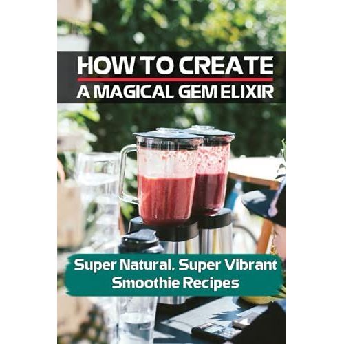 How To Create A Magical Gem Elixir: Super Natural, Super Vibrant Smoothie Recipes: Crystals And Nutrition   de Ferkovich, Kayla  Format Broch 