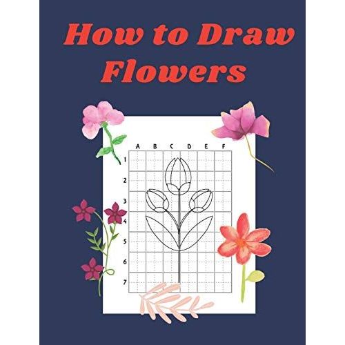How To Draw Flowers: Step By Step Drawing Book For Kids Art Learning Pretty Design Characters Perfect For Children Beginning Sketching Copy And Paste The Picture Gift For Flower Lovers   