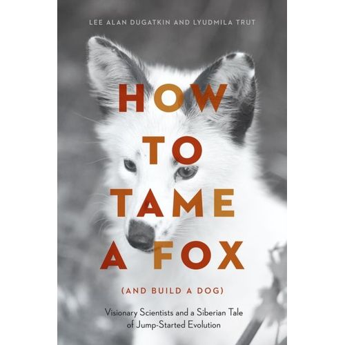 How To Tame A Fox (And Build A Dog): Visionary Scientists And A Siberian Tale Of Jump-Started Evolution   de Lee Alan Dugatkin  Format Reli 