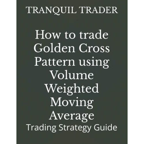 How To Trade Golden Cross Pattern Using Volume Weighted Moving Average: Trading Strategy Guide   de TRADER, TRANQUIL  Format Broch 