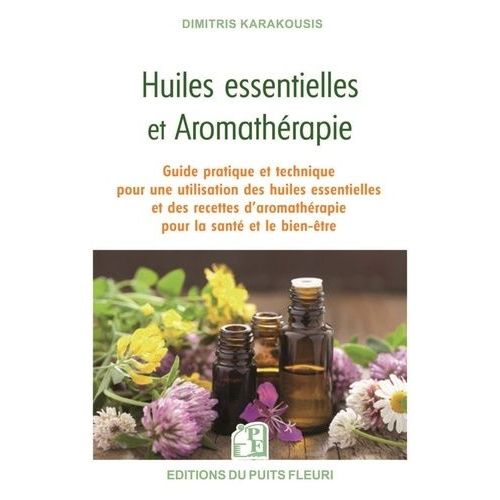 Huiles Essentielles Et Aromathrapie - Guide Pratique Et Technique Pour Une Utilisation Des Huiles Essentielles Et Des Recettes D'aromathrapie Pour La Sant Et Le Bien-tre   de Karakousis Dimitris  Format Beau livre 