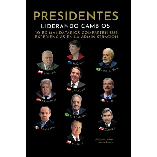 Presidentes Liderando Cambios: Basado En Evidencia. Dedicado A Todos Los Jefes. Helen Clark-Lula-Jose Maria Aznar-Ricardo Lagos-Lech Walesa-Vicente Fox-Felipe Calderon-Felipe Gonzalez-Oscar Arias    Format Broch 