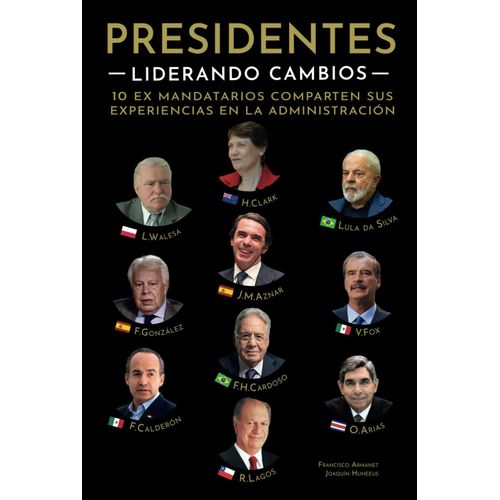 Presidentes Liderando Cambios: Basado En Evidencia. Dedicado A Todos Los Jefes. Helen Clark-Lula-Jose Maria Aznar-Ricardo Lagos-Lech Walesa-Vicente Fox-Felipe Calderon-Felipe Gonzalez-Oscar Arias    Format Broch 