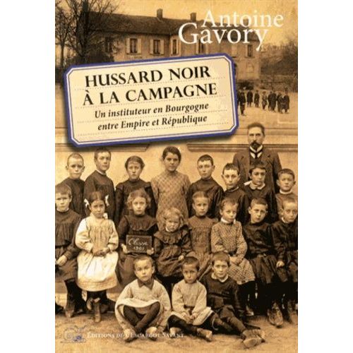 Hussard Noir  La Campagne - Un Instituteur En Bourgogne Entre Empire Et Rpublique   de Gavory Antoine  Format Beau livre 