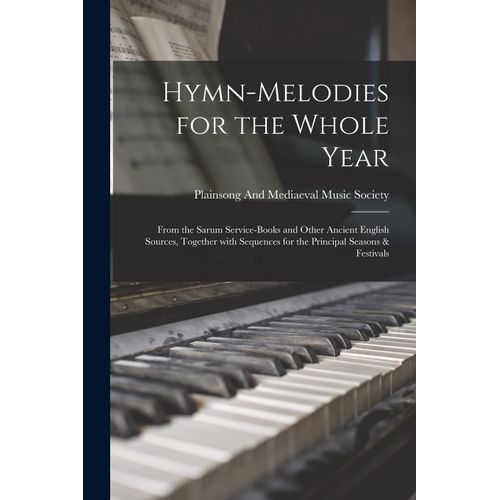 Hymn-Melodies For The Whole Year: From The Sarum Service-Books And Other Ancient English Sources, Together With Sequences For The Principal Seasons &    Format Broch 