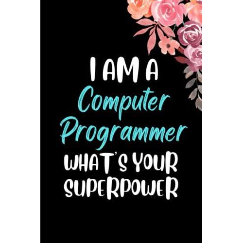 I Am A Computer Programmer What's Your Superpower: Computer Programmer Notebook Blank Lined Journal Pages For Birthday Gift, Thanksgiving Occasions, ... Appreciation Gifts For Man And Woman.   de House, MIH Book  Format Broch 