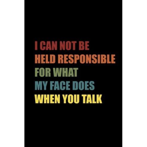 I Can Not Be Held Responsible For What My Face Does When You Talk: Funny Office Notebook Journal Appreciation Gag Gift For Employee, Coworker (Funny Office Journals) - Lined Blank Notebook Journal.   de Notebooks Publishing, Job  Format Broch 
