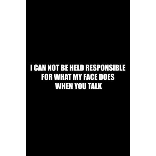 I Can Not Be Held Responsible For What My Face Does When You Talk: Funny Office Notebook Journal Appreciation Gag Gift For Employee, Coworker (Funny Office Journals) - Lined Blank Notebook Journal.   de Publishing, Job Notebooks  Format Broch 