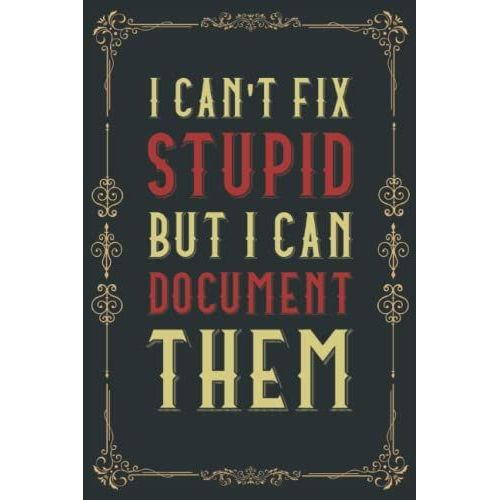 I Can't Fix Stupid But I Can Document It: Funny Gag Gift Notebook Journal For Co-Workers, Friends And Family | 6 X 9 Blank Lined Notebook For Adults (120 Pages) | Funny Office Notebooks   de Publishing, Saynt  Format Broch 