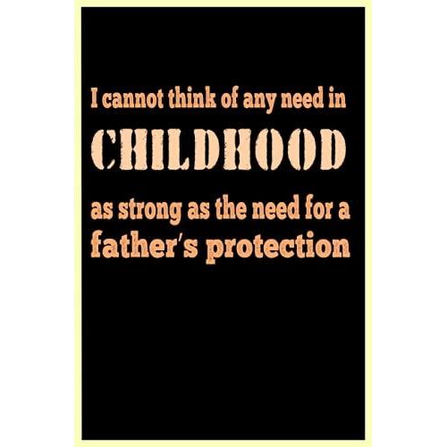 I Cannot Think Of Any Need In Childhood As Strong As The Need For A Fathers Protection: Notebook From Child For Father ,120 Pages,6*9 Inches ,Fathers Day Notebook Idea   de publishing, awesome by me  Format Broch 