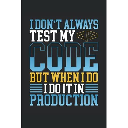 I Don't Always Test My Code But When I Do I Do It In Production: Programmer Notebook / Journal 6x9 Inches - 100 Lined Pages - Perfect For Coders And Programmers   de Lover, Programming  Format Broch 
