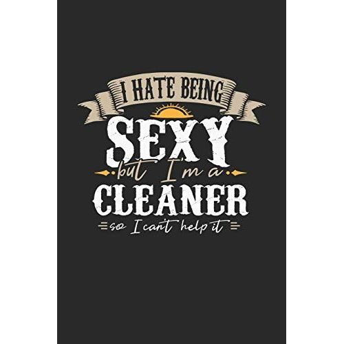 I Hate Being Sexy But I'm A Cleaner So I Can't Help It: Cleaner Notebook | Cleaner Journal | Handlettering | Logbook | 110 Dot Grid Paper Pages | 6 X 9   de Designs, Maximus  Format Broch 