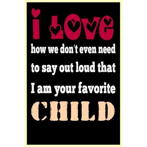 I Love How We Dont Even Need To Say Out Loud That I Am Your Favorite Child: Notebook For Dad From Child ,120 Pages,6*9 Inches , Fathers Day Notebook Idea   de publishing, awesome by me  Format Broch 