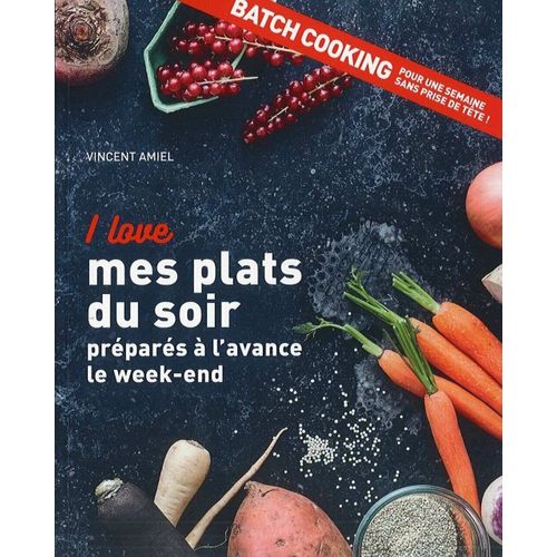 I Love Mes Plats Du Soir - Prpars  L'avance Le Week-End : Batch Cooking Pour Une Semaine Sans Prise De Tte   