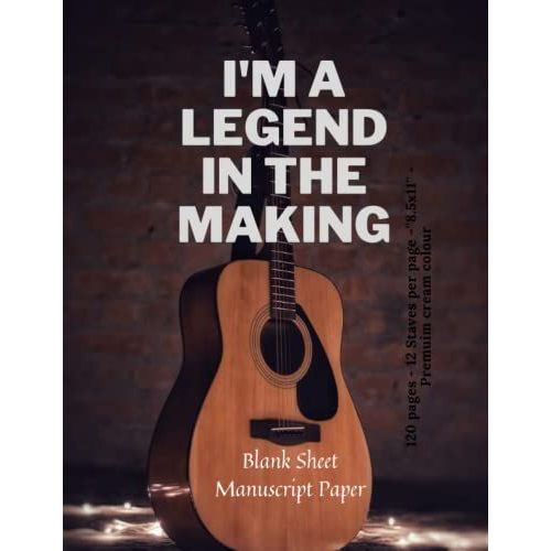 I'm A Legend In The Making: Blank Sheet Music Manuscript Paper: Music Notebook/ Great Notebook For Musicians And Composers / Composition Book Gifts ... Per Page, 120 Pages Of ''8.5x11'' Dimension.   de Studios, Cara  Format Broch 