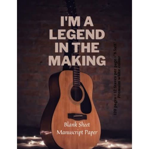 I'm A Legend In The Making: Blank Sheet Music Manuscript Paper: Music Notebook/ Great Notebook For Musicians And Composers / Composition Book Gifts ... Per Page, 120 Pages Of ''8.5x11'' Dimension.   de Studios, Cara  Format Broch 