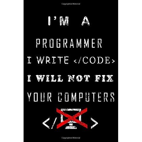 I'm A Programmer I Write Code Iwill Not Fix Your Computers Notebook: Lined Notebook / Journal Gift, 120 Pages, 6x9, Soft Cover, Matte Finish/ Gifts For Mom,Dad,Son,Sister,Brother,Daughter   de Quote, Funny Programmer  Format Broch 
