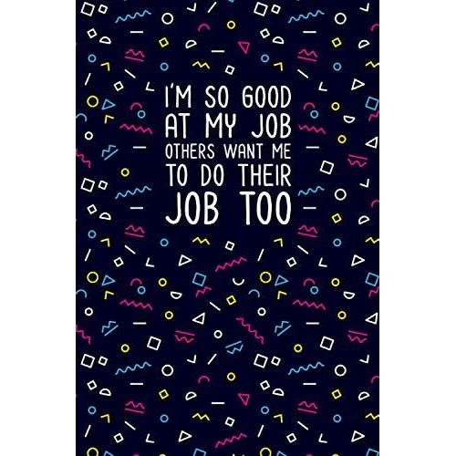 I'm So Good At My Job, Others Want Me To Do Their Job Too: Funny Gag Notebook Journal For Co-Workers. Lined Notebook. Office Gag Gift For Adults. Blank Notebook. Office Gag Gift For Adults   de GaG-Coworker, Funny  Format Broch 