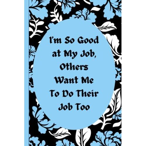 I'm So Good At My Job, Others Want Me To Do Their Job Too Funny Gag Office Gift Notebook: Humor/Humour Gift For Work Colleagues, Boss, Supervisor, ... Journal. 120 Pages. 6x9 Inches. Paperback.   de Designs, Lite Feather  Format Broch 