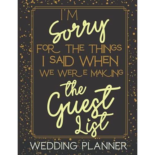 I'm Sorry For What I Said When We Were Making The Guest List. Wedding Planner: Ultimate Wedding Planner And Organizer For Couples To Plan Their Big ... Guest List, Table Plan And Much More!   de Press, Paperclip  Format Broch 