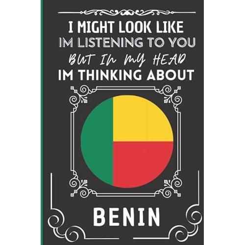 I Might Look Like Im Listening To You But In My Head Im Thinking About Benin: Wonderful Notebook For Adults, Gift For Benin Lovers | Blank Lined 6