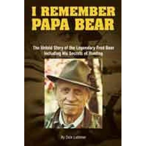 I Remember Papa Bear: The Untold Story Of The Legendary Fred Bear Including His Secrets Of Hunting   de Dick Lattimer  Format Broch 
