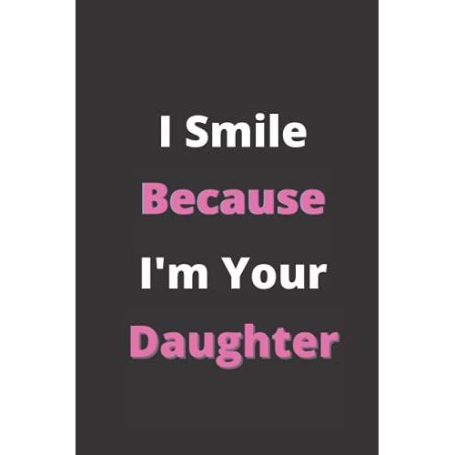 I Smile Because I'm Your Daughter: Mothers Day Gift From Daughter, Mothers Day Gifts From Daughter Notebook, Funny Personalized Notebook For Moms From Daughter   de alex, jhon  Format Broch 