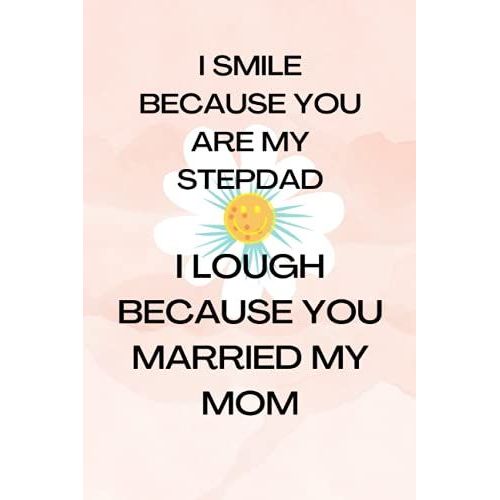 I Smile Because You Are My Stepdad-I Lough Because You Married My Mom: Journal, Stepdad Funny Birthday Present, Gag Gift For Stepfather From Stepson ... Pages Notebook (Bonus Dad Father's Day Gift)   de Habiba, Mst Umme  Format Broch 
