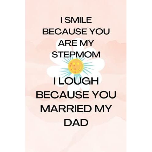 I Smile Because You Are My Stepmom-I Lough Because You Married My Dad: Journal, Stepmom Funny Birthday Present, Gag Gift For Stepmother From Stepson ... Pages Notebook (Bonus Dad Mother's Day Gift)   de Habiba, Mst Umme  Format Broch 