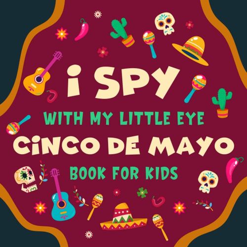 I Spy With My Little Eye Cinco De Mayo Book For Kids Ages 2-5: A Fun Cinco De Mayo Game Activity Picture Book - Interactive Mexican Culture Guessing ... And Kindergartners | Awesome Stocking Stuffer   de sign, Sekkei  Format Broch 